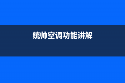 统帅空调24小时全国客服电话(统帅空调功能讲解)