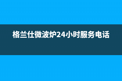 格兰仕（Haier）中央空调售后全国咨询维修号码(格兰仕微波炉24小时服务电话)