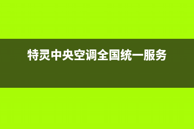 特灵中央空调全国售后服务电话(特灵中央空调全国统一服务)