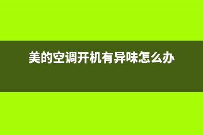 美的空调开机有酸臭味是怎么回事？(美的空调开机有异味怎么办)