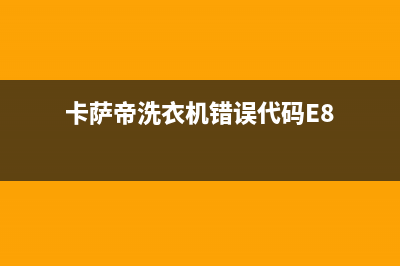 卡萨帝洗衣机错误代码e8(卡萨帝洗衣机错误代码E8)