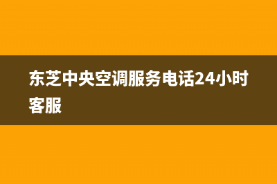 东芝中央空调服务电话24小时(东芝中央空调服务电话24小时客服)