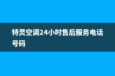 特灵空调24小时全国客服电话(特灵空调24小时售后服务电话号码)