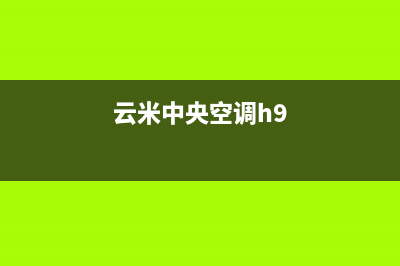 云米中央空调全国服务电话多少(云米中央空调h9)