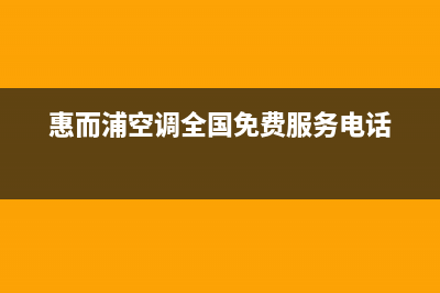 惠而浦空调全国售后服务电话(惠而浦空调全国免费服务电话)