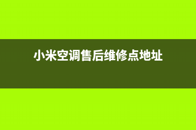 小米空调售后维修服务热线(小米空调售后维修点地址)