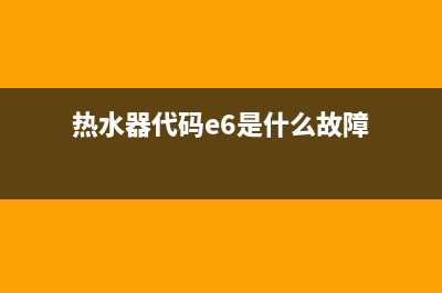 热水器代码e6是什么问题(热水器代码e6是什么故障)