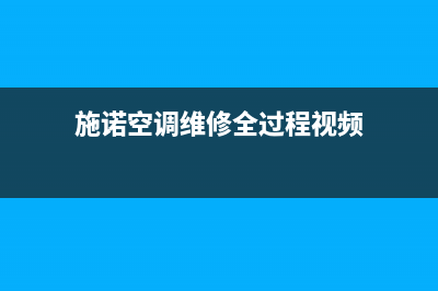 施诺空调维修全国报修热线(施诺空调维修全过程视频)