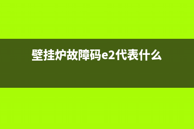 壁挂炉故障码e2是什么问题(壁挂炉故障码e2代表什么)