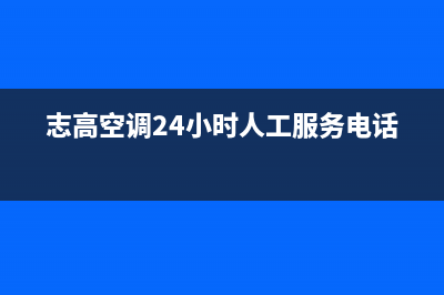 志高空调24小时人工服务(志高空调24小时人工服务电话)