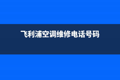 飞利浦空调维修全国报修热线(飞利浦空调维修电话号码)