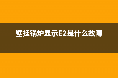 壁挂锅炉显示e2是什么故障代码(壁挂锅炉显示E2是什么故障)