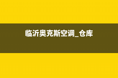 临沂奥克斯空调上门服务电话/统一总部电话号码多少2023已更新（今日/资讯）(临沂奥克斯空调 仓库)