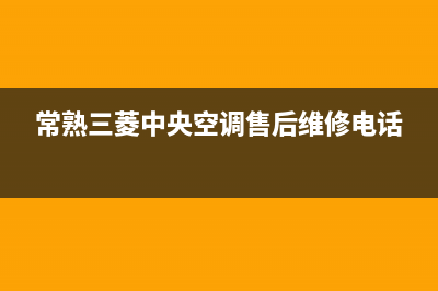 常熟三菱中央空调全国统一服务热线/售后24小时维修电话2023已更新（今日/资讯）(常熟三菱中央空调售后维修电话)