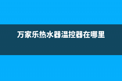 万家乐热水器温度故障E4(万家乐热水器温控器在哪里)