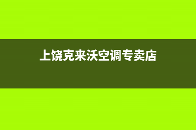 上饶克来沃空调服务电话/售后服务24小时咨询电话(上饶克来沃空调专卖店)