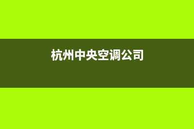 杭州GCHV中央空调售后全国维修电话号码/售后维修中心电话已更新(杭州中央空调公司)