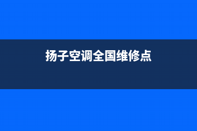 鹰潭扬子空调全国服务电话多少/全国统一400总部客服2023已更新（最新(扬子空调全国维修点)