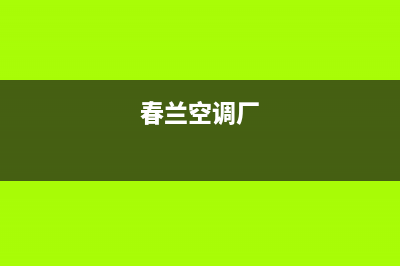 长治春兰空调全国联保电话/售后网点联系电话是已更新(春兰空调厂)