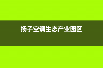 珠海扬子空调厂家售后服务电话/统一24小时在线咨询已更新(扬子空调生态产业园区)