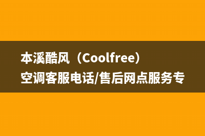 本溪酷风（Coolfree）空调客服电话/售后网点服务专线已更新