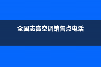 温岭志高空调售后维修服务电话/全国统一总部联保电话2023已更新（今日/资讯）(全国志高空调销售点电话)