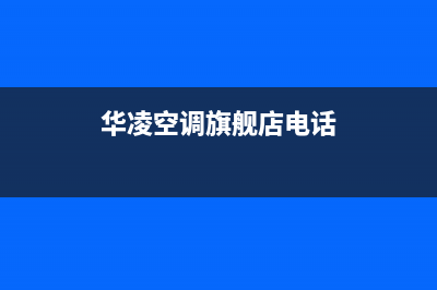 上饶华凌中央空调24小时服务电话/售后400总部维修服务2023已更新（今日/资讯）(华凌空调旗舰店电话)