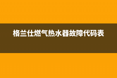 格兰仕燃气热水器e5故障原因(格兰仕燃气热水器故障代码表)