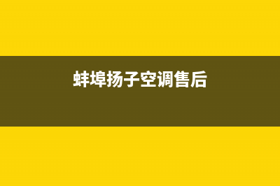 蚌埠扬子空调客服电话/售后24小时400(蚌埠扬子空调售后)