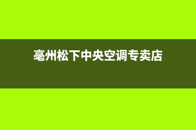 亳州松下中央空调售后维修服务电话/售后24小时咨询服务2023已更新（今日/资讯）(亳州松下中央空调专卖店)