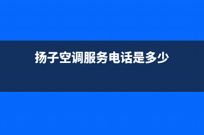 绍兴扬子中央空调全国联保电话/全国统一客服400维修服务2023(总部(扬子空调服务电话是多少)