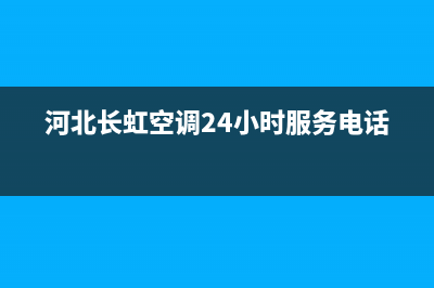 廊坊长虹空调全国服务电话多少/全国统一400厂家2023已更新（今日/资讯）(河北长虹空调24小时服务电话)