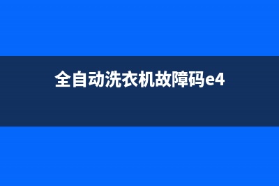 全自动洗衣机故障代码e2什么意思(全自动洗衣机故障码e4)