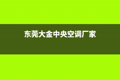 东莞大金中央空调维修电话24小时 维修点/售后服务网点24小时服务预约已更新(东莞大金中央空调厂家)