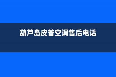 葫芦岛皮普空调安装服务电话/全国统一400客户服务电话2023已更新（今日/资讯）(葫芦岛皮普空调售后电话)