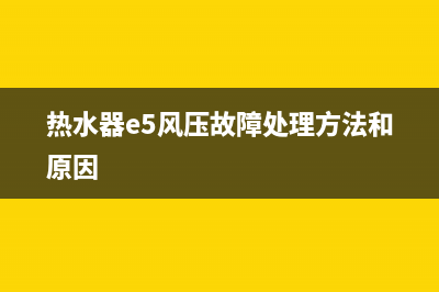 热水器e5风压故障(热水器e5风压故障处理方法和原因)