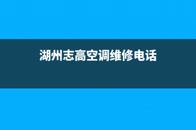 湖州志高空调维修电话24小时 维修点/全国统一维修服务部2023(总部(湖州志高空调维修电话)