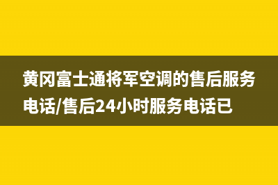 黄冈富士通将军空调的售后服务电话/售后24小时服务电话已更新