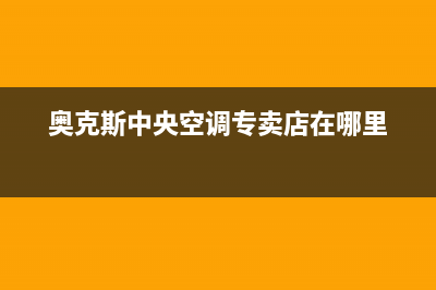 天长奥克斯中央空调24小时服务电话/网点查询2023已更新（今日/资讯）(奥克斯中央空调专卖店在哪里)