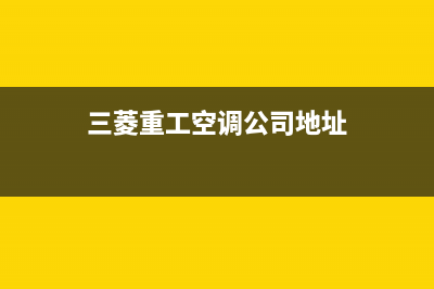 宁国三菱重工空调维修电话24小时 维修点/全国统一厂家24小时热线2023已更新（今日/资讯）(三菱重工空调公司地址)