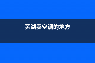 芜湖皮普空调售后维修服务热线/全国统一厂家(2022)服务专线(今日(芜湖卖空调的地方)