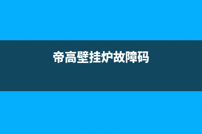 帝高壁挂炉e3故障咋修(帝高壁挂炉故障码)