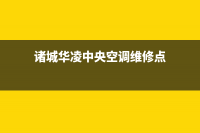 诸城华凌中央空调维修电话24小时 维修点/统一客服400服务受理(诸城华凌中央空调维修点)