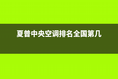 夏普中央空调24小时服务电话/全国统一服务电话2023已更新（今日/资讯）(夏普中央空调排名全国第几)