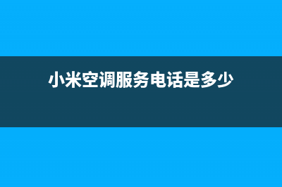 小米空调服务电话/统一服务热线2023已更新(今日(小米空调服务电话是多少)