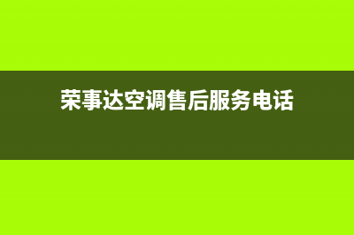 荣事达空调售后服务电话24小时/统一售后上门维修2023已更新(今日(荣事达空调售后服务电话)