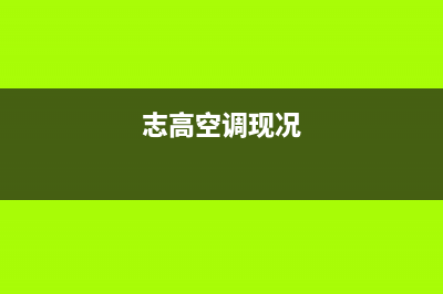 志高空调400全国客服电话/全国统一24小时厂家电话2023已更新（最新(志高空调现况)