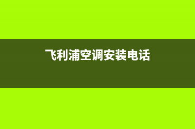 飞利浦空调人工服务电话/售后400维修部电话2023已更新（今日/资讯）(飞利浦空调安装电话)