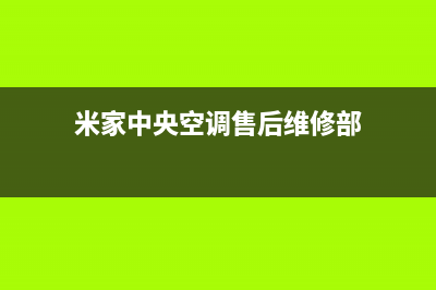 米家中央空调客服电话/售后服务电话已更新(米家中央空调售后维修部)