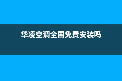 华凌空调全国免费服务电话/售后总部维修预约2023(总部(华凌空调全国免费安装吗)